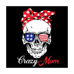Crazy Mom Skull Svg, Independence Svg, Crazy Mom Svg, American Flag Svg, Skull Svg, American Flag Svg, 4th Of July Svg,