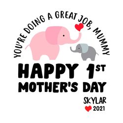 Youre Doing A Great Job, Mummy Svg, Mothers Day Svg, Mamaelephant Svg, Mama Svg, Happy 1st Mothers Day Skylar 2021 Svg,