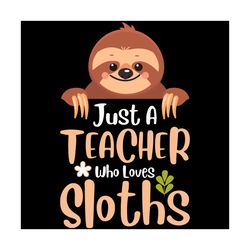 Just A Teacher Who Loves Sloths Svg, 100th Days Svg, Back To School Svg, Lazy Sloth Svg, Sloths Svg, Teacher Svg, Love S