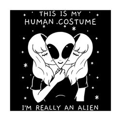 This Is My Human Costume Im Really An Alien Trending Svg