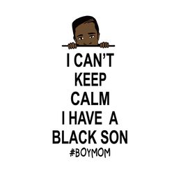 I Cant Keep Calm I Have A Black Son Svg, Trending Svg, Black Boy Svg, Black Son Svg, Boy Mom Svg, Quotes Svg, Mom Svg, B