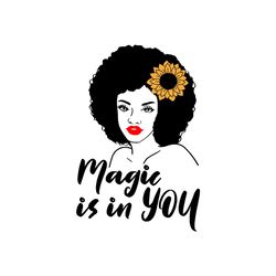 Magic is in you Svg, Melanin Svg, Afro Girl Svg, Black Girl svg, Beautiful Svg