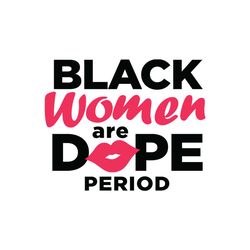 Black women are dope period Svg, Melanin Svg, Afro Girl Svg, Black Girl svg, Beautiful Svg