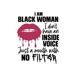 I am black woman i dont have an inside voice just a mouth with no filter Svg