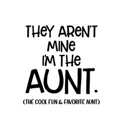 They Arent Mne Im The Aunt Svg, Trending Svg, Aunt svg, Auntie Svg, Cool Aunt Svg, Fun Aunt Svg, Favorite Aunt Svg, Best