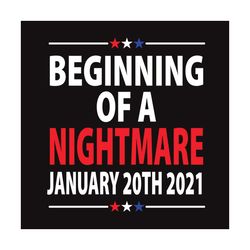 Beginning Of A Nightmare January 20th 2021 Svg, Trending Svg, Anti Joe Biden Svg, Nightmare January Svg, Beginning Night