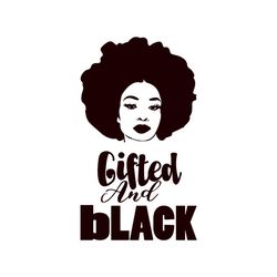 Gifted and black Svg, Melanin Svg, Afro Girl Svg, Black Girl svg, Beautiful Svg