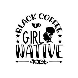 Black coffee girl native Svg, Melanin Svg, Afro Girl Svg, Black Girl svg, Beautiful Svg