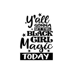 Yall gonna get tjis black girl magic today Svg, Melanin Svg, Black Girl Svg