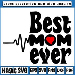 Mother's Day Best Mom Ever Svg, Best Mom Ever SVG, Mothers Day Svg, Mom Life Svg, Mom Love svg, Mom Shirt svg, Mother Bi