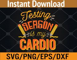 Testing Season Is My Cardio, Test Day Students and Teacher Svg, Eps, Png, Dxf, Digital Download