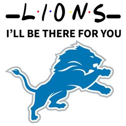 Lions I Will Be There For You Svg, Sport Svg, Detroit Lions Svg, Detroit Svg, Lions Svg, Lions Football Team, Super Bow