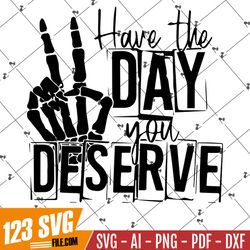 Have the day you deserve PNG | skeleton peace sign PNG | Funny karma PNG | Snarky Png | Funny Png for Sublimation, Water