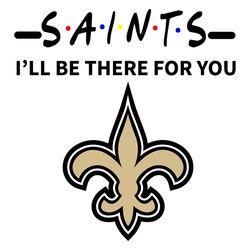 Saints I Will Be There For You Svg, Sport Svg, New Orleans Saints Svg, Saints Football Team, Saints Svg, New Orleans Sv