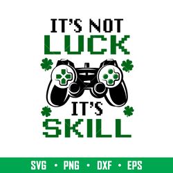 Its Not Luck Its Skill, It_s not luck it_s skill svg, luck skill svg, gamer svg dxf, St. Patrick_s Day svg, four leaf cl