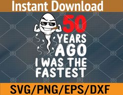 Mens 50th Birthday Gag dress 50 Years Ago I Was The Fastest Funny Svg, Eps, Png, Dxf, Digital Download