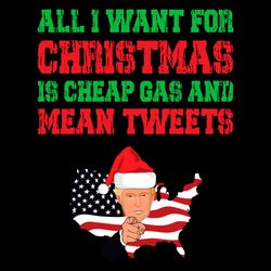 All I Want For Christmas Is Cheap Gas Svg, Christmas Svg, Mean Tweets Svg