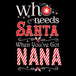 Who Needs Santa When Youve Got Nana Svg, Christmas Svg, Santa Svg
