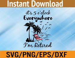 Womens Retirement It's 5 O'Clock Everywhere I'm Retired Summer  Svg, Eps, Png, Dxf, Digital Download