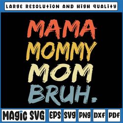 Mama Mommy Mom Bruh Svg, Funny Mothers Day Gifts for Mom Svg, Bruh Girl, Mom Svg, Mommy To Bruh Svg, Mama Svg