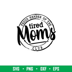 Proud Member Of The Tired Moms Club, Proud Member Of The Tired Moms Club Svg, Mothers day Svg, Mama and Me Svg, Momlife
