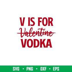 V Is For Vodka, V Is For Vodka Svg, Valentines Day Svg, Valentine Svg, Love Svg, png,dxf,eps file