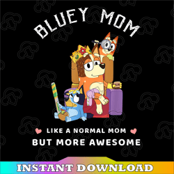 Bluey Mom Like A Normal Mom But More Awesome, Queen For Family, Trending png, Digital Download