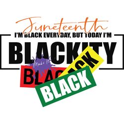 Juneteenth I'm Black Everyday, But Today I'm Blackity, June 19th, Juneteenth Afro,Black Independence Day Svg,Black Lives
