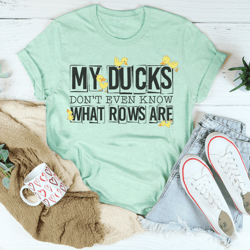 my ducks don't even know what rows are tee