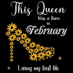 This Queen Was Born In February Living My Best Life, Birthday Svg, Born In February Svg, Queen Svg, February Girl Svg, B