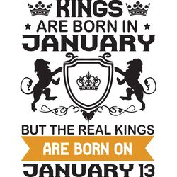 Kings Are Born In January But The Real Kings Are Born On January 13, Birthday Svg, Birthday King Svg, Born In January, J