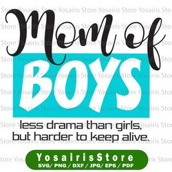 Mom of Boys Less Drama Than Girls But Harder To Keep Alive Funny Mom Svg, Mom Quote Svg, Mom of Boys Svg, Mom Life Svg,