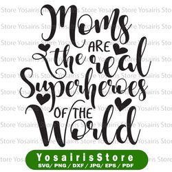 "Moms are the real superheroes of the world svg, mother's day printable quote for sign, mom life files for cricut