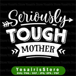 Seriously Tough Mother Svg, Mom Life SVG, Girl Mama SVG File, Mom PNG, Girl Mom svg  Svg,