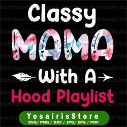 Classy Mama With A Hood Playlist png / Mothers Day Mothers Say png Mommy Sublimation Design
