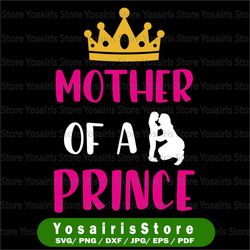 Mother of a Prince SVG DXF PNG - Mother of a Prince Design - Mother's Day - Digital Download