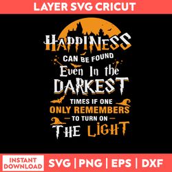 Happiness Can Be Found Even In The Darkest Of Times Svg, Halloween Svg, Png Dxf Eps File