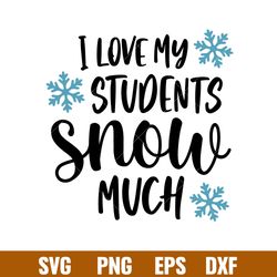 I Love My Students Snow Much, I Love My Students Snow Much Svg, Christmas Teacher Svg, Merry Christmas Svg, png, dxf, ep