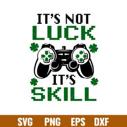 Its Not Luck Its Skill, It_s not luck it_s skill svg, luck skill svg, gamer svg dxf, St. Patrick_s Day svg, four leaf cl