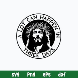A Lot Can Happen In Three Days Svg, Jesus Svg, Png Dxf Eps File
