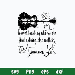 Forever Trusting Who We Are And Nothing Alse Matters Svg, Metallica Svg, Png Dxf Eps File