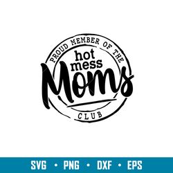 Proud Member Of The Hot Mess Moms Club, Proud Member Of The Hot Mess Moms Club Svg, Mothers day Svg, Mama and Me Svg, Mo