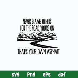 Never Blame Others For The Road You_re On That_s Your Own Asphat Svg, Png Dxf Eps File