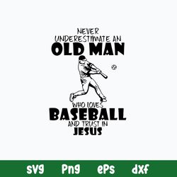 Never Underestimate AN Old Man Who LoveS Baseball And Trust In Juses Svg, Png Dxf Eps File