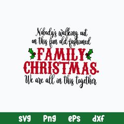 Nobody_s Walking Out On This Fun Old Fashioned Family Christmas We Are All In This Together Svg, Png Dxf Eps File