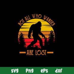 Not All Who Wander Are Lost Svg, Big Foot Svg, Png Dxf Eps File