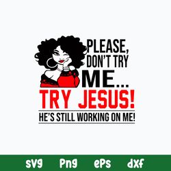 Please Don_t Try Me Try Jusus He_s Still Working On Mr Svg, Png Dxf Eps File
