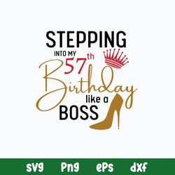 Stepping Into My 57th Like A Boss Svg, Png Dxf Eps File