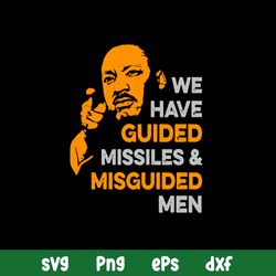 We Have Guided Missiles _ Misguided Men Svg, Martin Luther King Jr Svg, Png Dxf Eps File