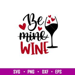 Be Mine Wine, Be Mine Wine Svg, Valentines Day Svg, Valentine Svg, Love Svg,png, eps, dxf file